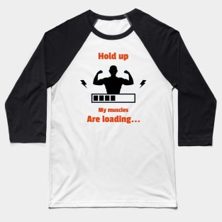 Hold up my muscles are loading Baseball T-Shirt